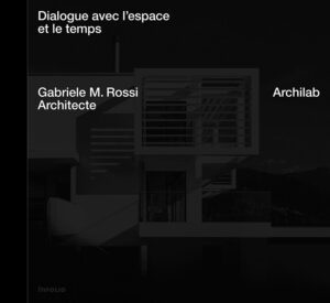Archilab. Dialogue avec l'espace et le temps. Gabriele M. Rossi Architecte